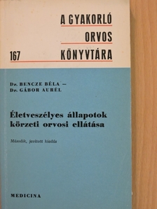 Dr. Bencze Béla - Életveszélyes állapotok körzeti orvosi ellátása [antikvár]