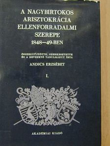 Andics Erzsébet - A nagybirtokos arisztokrácia ellenforradalmi szerepe 1848-49-ben I. [antikvár]