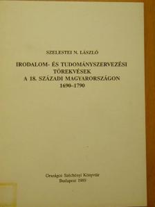 Szelestei N. László - Irodalom- és tudományszervezési törekvések a 18. századi Magyarországon [antikvár]
