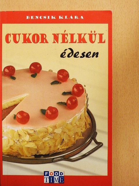 Bencsik Klára - Cukor nélkül édesen [antikvár]
