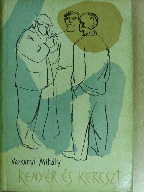 Várkonyi Mihály - Kenyér és kereszt [antikvár]