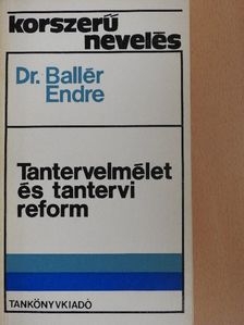 Dr. Ballér Endre - Tantervelmélet és tantervi reform [antikvár]