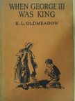 K. L. Oldmeadow - When George the third was king [antikvár]