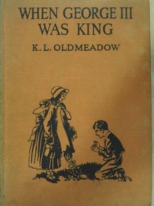 K. L. Oldmeadow - When George the third was king [antikvár]