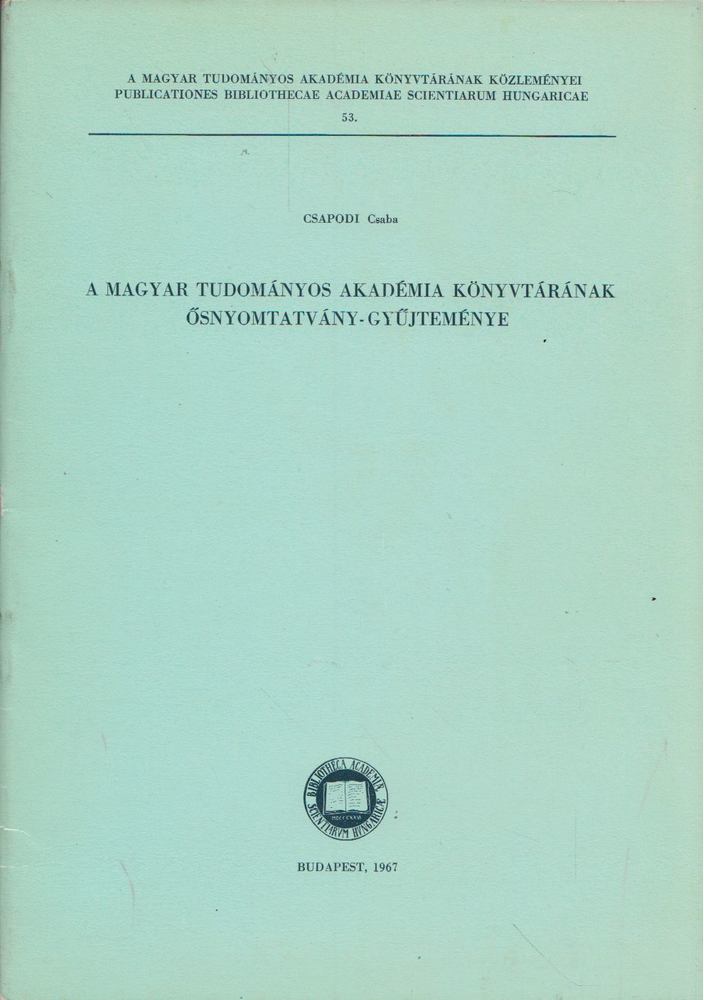 Csapodi Csaba - A Magyar Tudományos Akadémia könyvtárának ősnyomtatvány-gyűjteménye [antikvár]