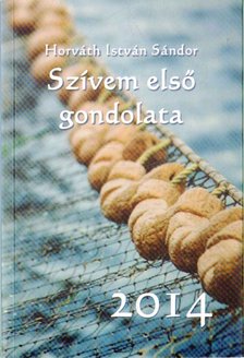 Horváth István Sándor - Szívem első gondolata - 2014 [antikvár]