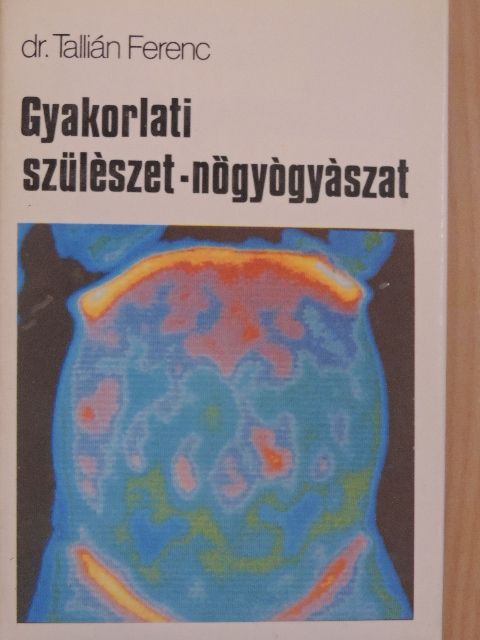 Dr. Tallián Ferenc - Gyakorlati szülészet-nőgyógyászat [antikvár]