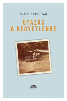 Szűcs Krisztián - Utazás a kegyetlenbe