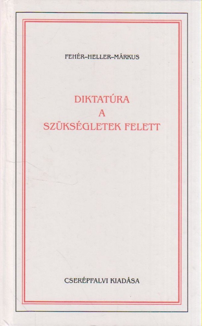 Heller Ágnes, Márkus György, Fehér Ferenc - Diktatúra a szükségletek felett [antikvár]
