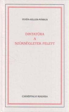 Heller Ágnes, Márkus György, Fehér Ferenc - Diktatúra a szükségletek felett [antikvár]