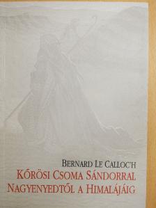 Bernard Le Calloc'h - Kőrösi Csoma Sándorral Nagyenyedtől a Himalájáig (dedikált példány) [antikvár]