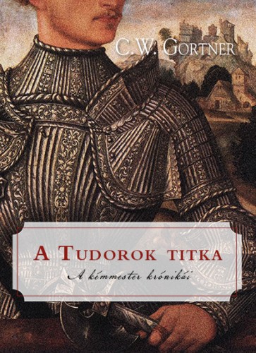 C. W. Gortner - A Tudorok titka [eKönyv: epub, mobi]