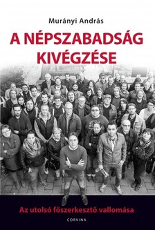 Murányi András - A Népszabadság kivégzése - Az utolsó főszerkesztő vallomása [eKönyv: epub, mobi]