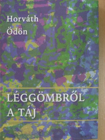 Horváth Ödön - Léggömbről a táj [antikvár]