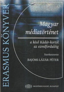 Magyar médiatörténet a késő Kádár-kortól az ezredfordulóig [antikvár]