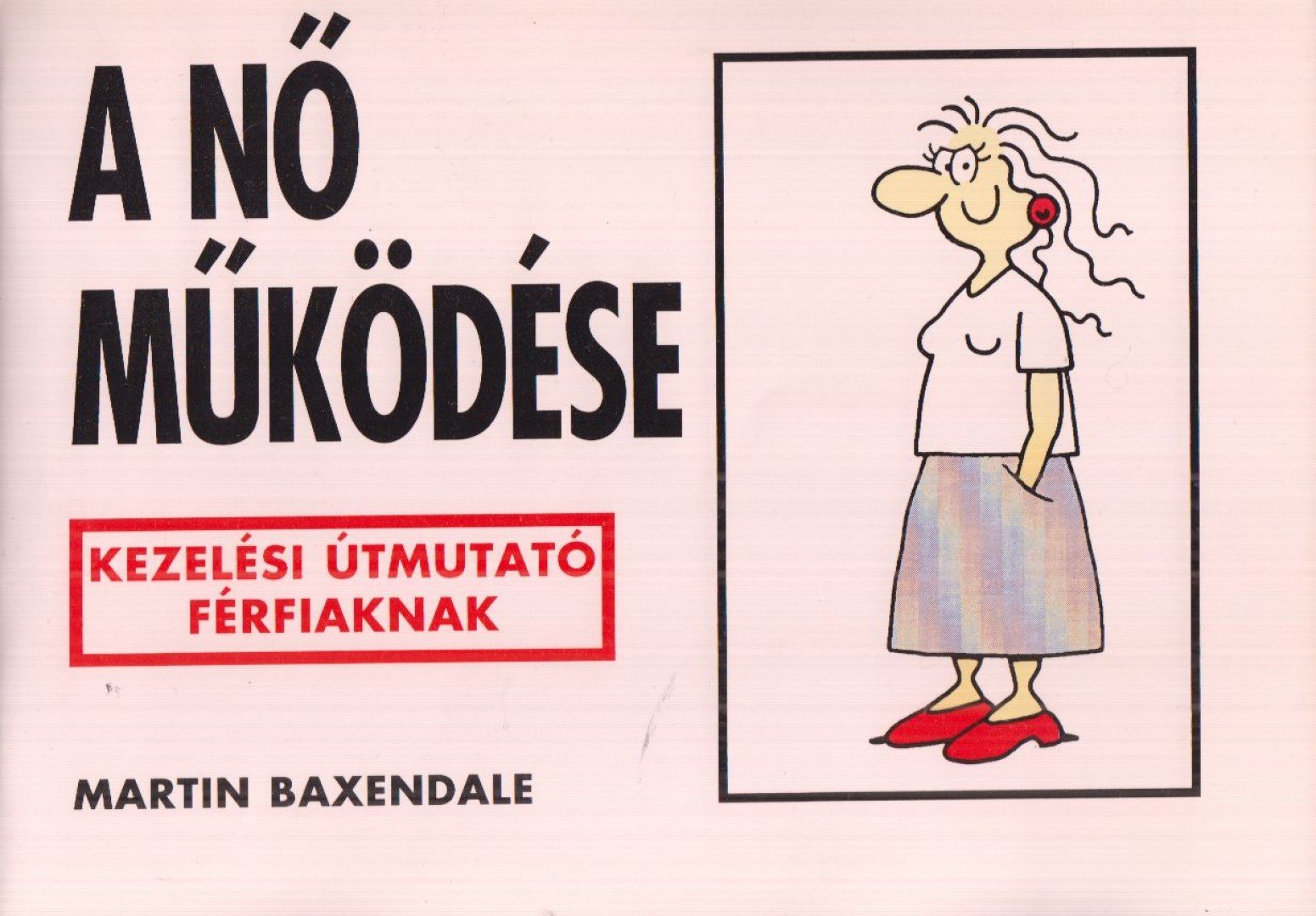 Martin Baxendale - A nő működése - Kezelési útmutató férfiaknak - Kezelési útmutató férfiaknak [antikvár]