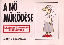 Martin Baxendale - A nő működése - Kezelési útmutató férfiaknak - Kezelési útmutató férfiaknak [antikvár]
