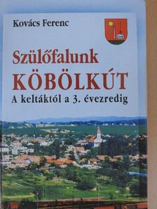Kovács Ferenc - Szülőfalunk Köbölkút [antikvár]