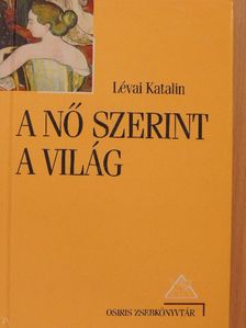 Lévai Katalin - A nő szerint a világ [antikvár]