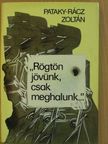 Pataky-Rácz Zoltán - "Rögtön jövünk, csak meghalunk..." [antikvár]