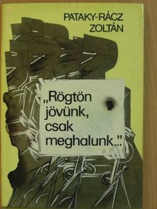 Pataky-Rácz Zoltán - "Rögtön jövünk, csak meghalunk..." [antikvár]