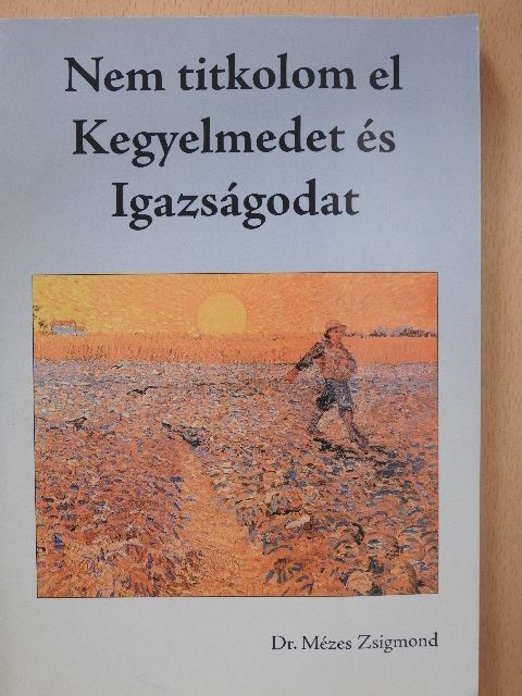 Dr. Mézes Zsigmond - Nem titkolom el Kegyelmedet és Igazságodat [antikvár]