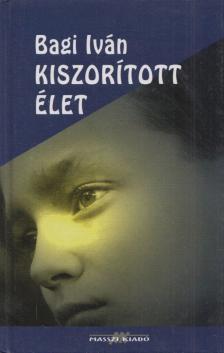 Bagi Iván - Kiszorított élet [antikvár]