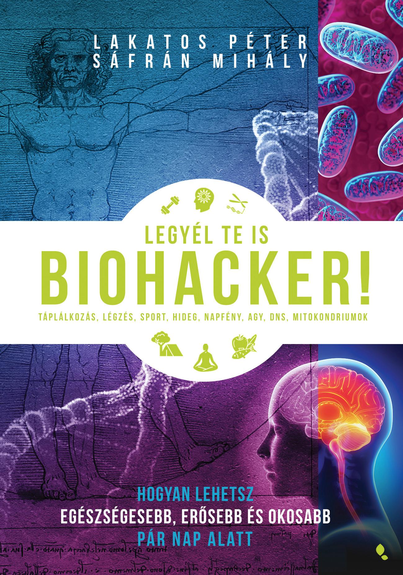 Lakatos Péter, Sáfrán Mihály - Legyél te is biohacker! - Hogyan lehetsz egészségesebb és okosabb pár nap alatt