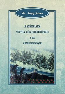 Dr. Nagy János - A SZÉKELYEK SCYTHA-HÚN EREDETŰSÉGE s az ellenvélemények