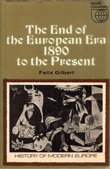 Felix Gilbert - The End of the European Era 1890 to the Present [antikvár]