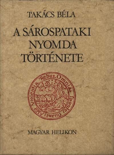 TAKÁCS BÉLA - A Sárospataki Nyomda története [antikvár]