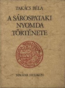 TAKÁCS BÉLA - A Sárospataki Nyomda története [antikvár]
