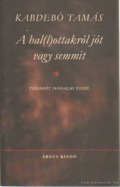 KABDEBÓ TAMÁS - A hal(l)ottakról jót vagy semmit [antikvár]