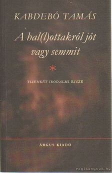 KABDEBÓ TAMÁS - A hal(l)ottakról jót vagy semmit [antikvár]