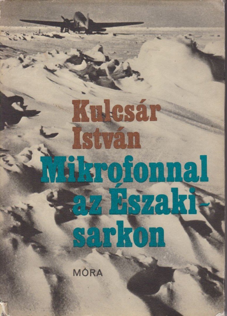 Kulcsár István - Mikrofonnal az Északi-sarkon [antikvár]
