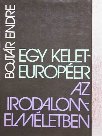 Bojtár Endre - Egy kelet-européer az irodalomelméletben [antikvár]