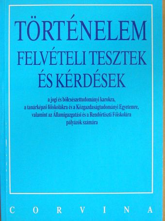 Kapa Mátyás - Történelem felvételi tesztek és kérdések a jogi és bölcsészettudományi karokra, a tanárképző főiskolákra és a Közgazdaságtudományi Egyetemre, valamint az Államigazgatási és a Rendőrtiszti Főiskolára pályázók [antikvár]