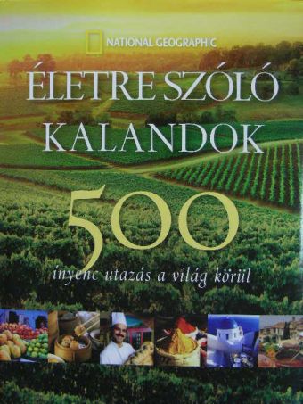 Életre szóló kalandok - 500 ínyenc utazás a világ körül [antikvár]