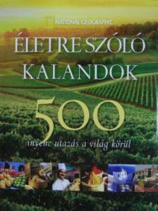 Életre szóló kalandok - 500 ínyenc utazás a világ körül [antikvár]