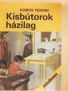 Dobos Ferenc - Kisbútorok házilag [antikvár]