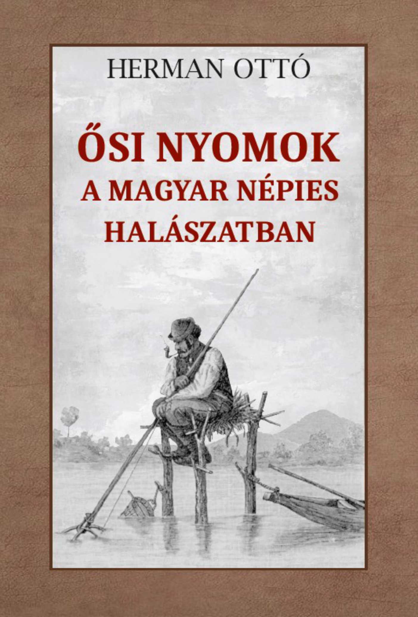 HERMAN OTTÓ - Ősi nyomok a magyar népies halászatban