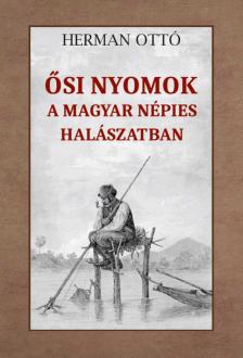 HERMAN OTTÓ - Ősi nyomok a magyar népies halászatban