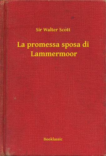 Sir Walter Scott - La promessa sposa di  Lammermoor [eKönyv: epub, mobi]