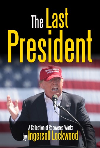 Lockwood Ingersoll - The Last President - A Collection of Recovered Works [eKönyv: epub, mobi]