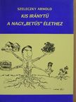Szeleczky Arnold - Kis iránytű a nagy"betűs" élethez [antikvár]