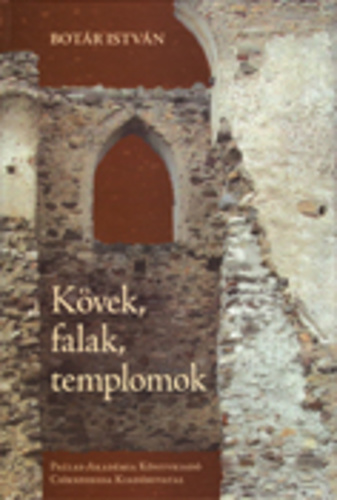Botár István - Kövek, falak, templomok