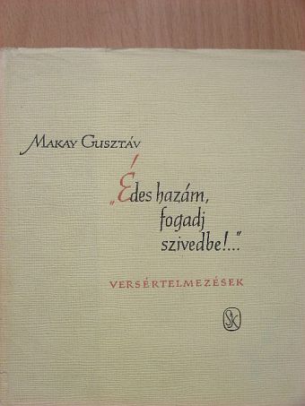Makay Gusztáv - "Édes hazám, fogadj szívedbe!..." [antikvár]
