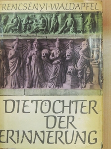 Trencsényi-Waldapfel Imre - Die Töchter der Erinnerung [antikvár]