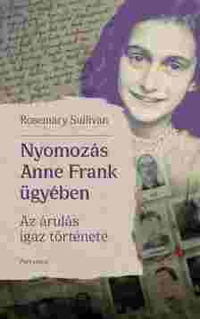 Rosemary Sullivan - Nyomozás Anne Frank ügyében - Az árulás igaz története