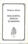 Poldesz Albert - Hallgatni, szólni szabadon [antikvár]